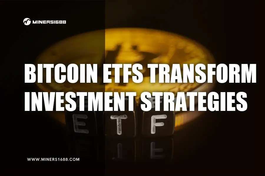 Bitcoin ETFs Transform Investment Strategies